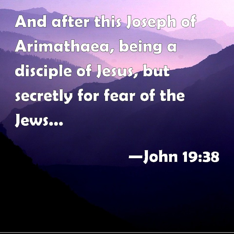 John 19:38 And after this Joseph of Arimathaea, being a disciple of ...