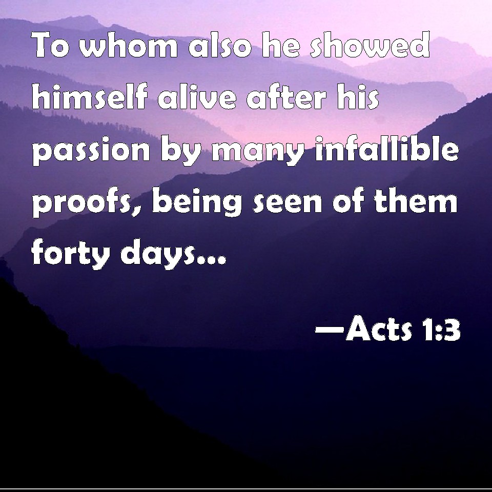 Acts 1:3 To whom also he showed himself alive after his passion by many ...