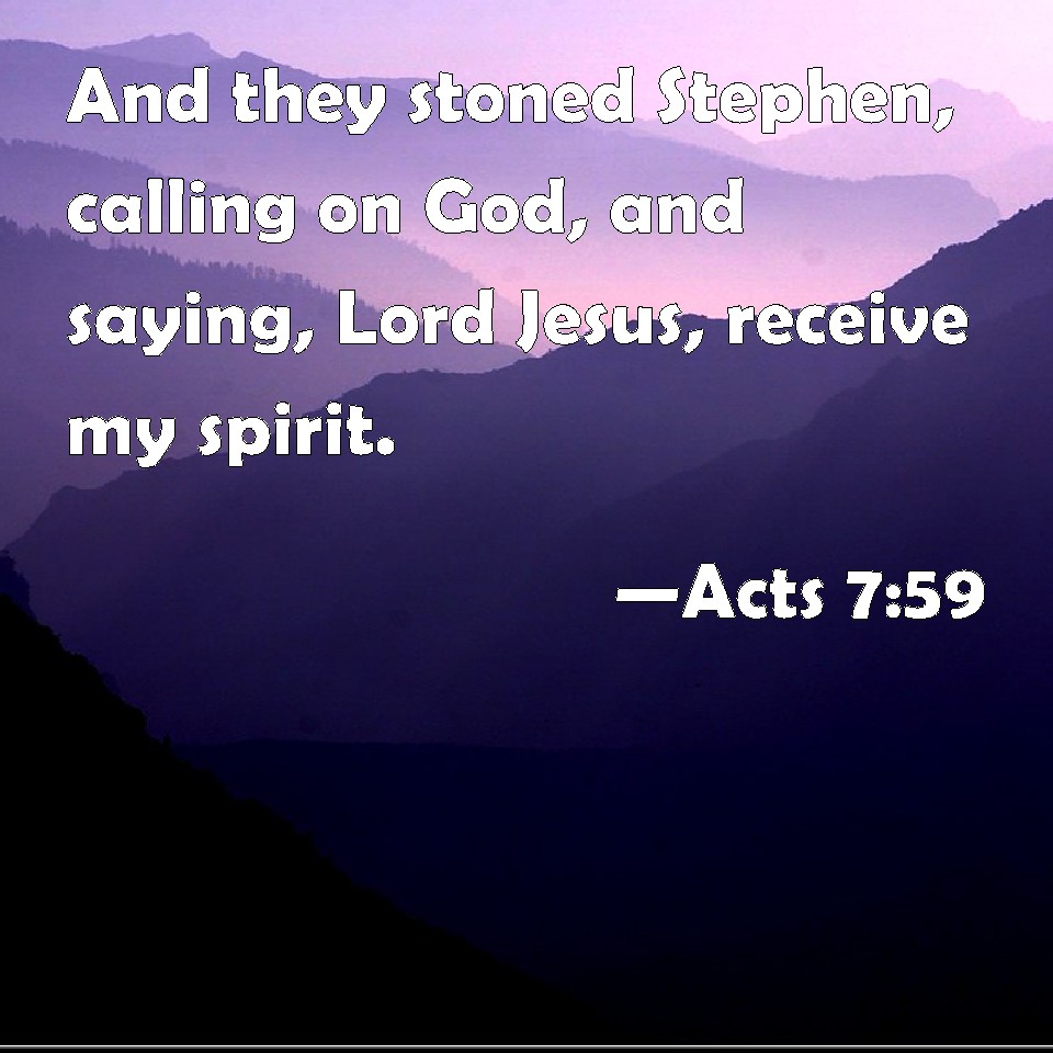 Acts 7:59 And they stoned Stephen, calling on God, and saying, Lord ...