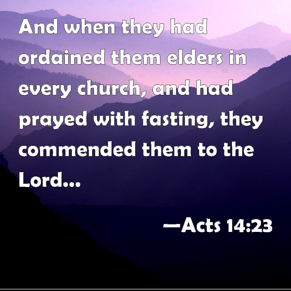 Acts 14:23 And when they had ordained them elders in every church, and ...