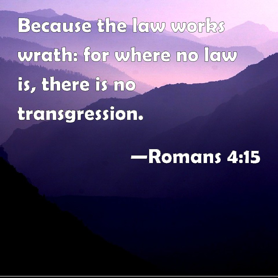 Romans Because The Law Works Wrath For Where No Law Is There Is No Transgression