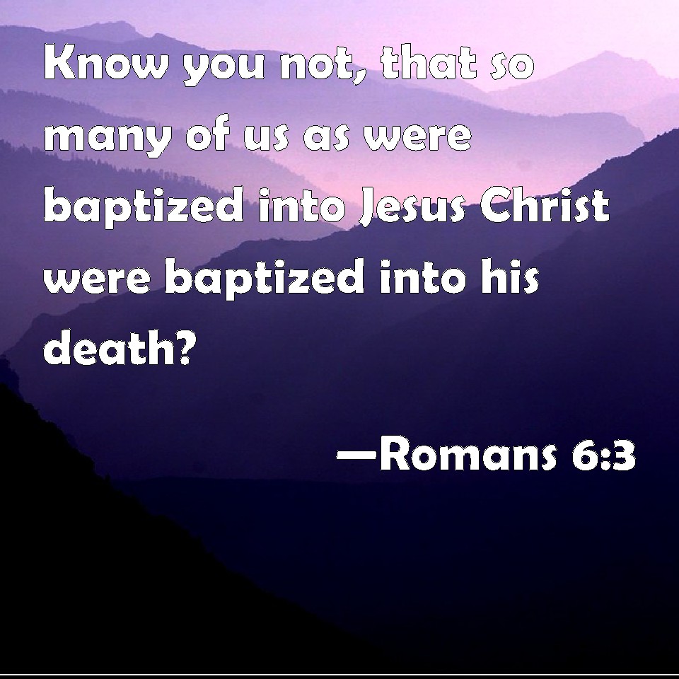 Romans Know You Not That So Many Of Us As Were Baptized Into Jesus Christ Were Baptized