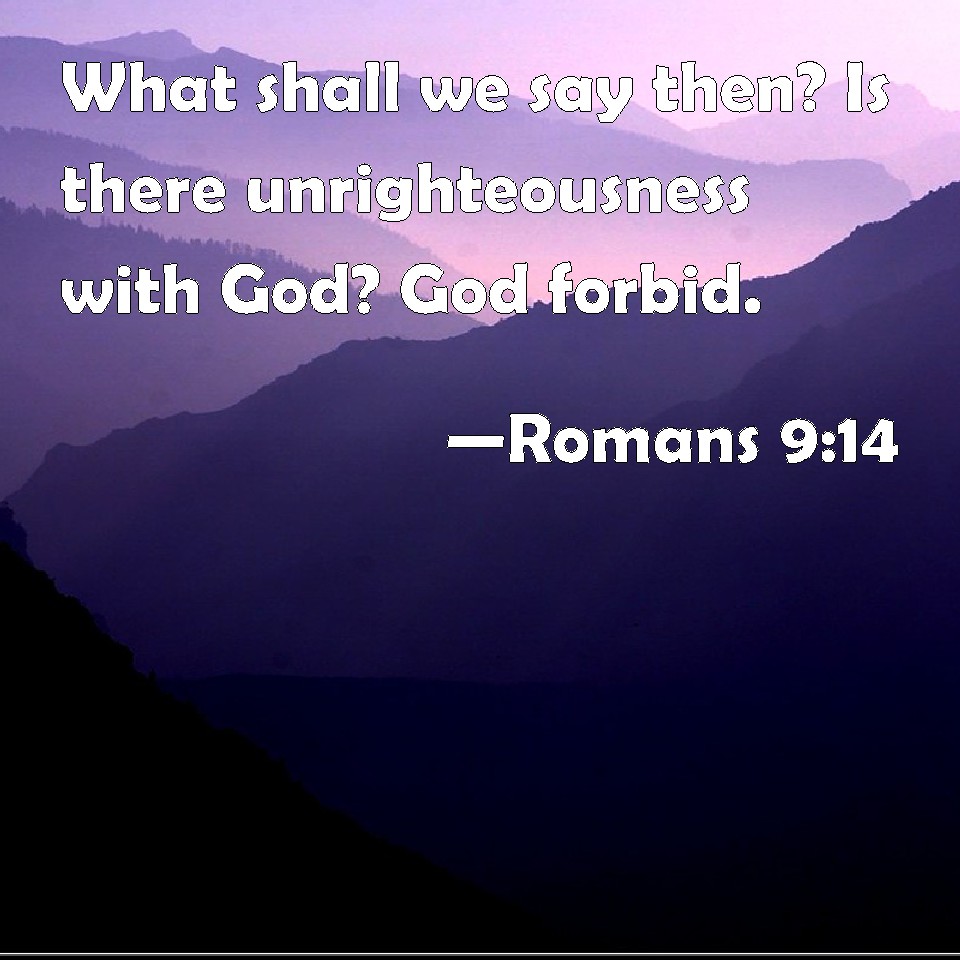 Romans 9:14 What shall we say then? Is there unrighteousness with God ...