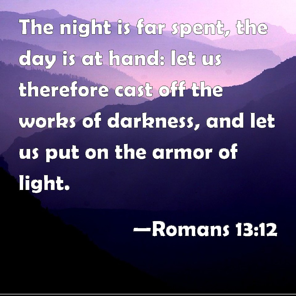 Romans 13 12 The Night Is Far Spent The Day Is At Hand Let Us
