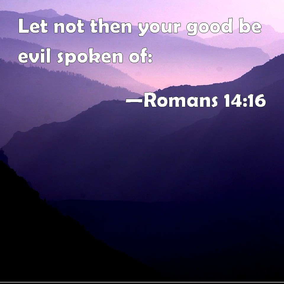 romans-14-16-let-not-then-your-good-be-evil-spoken-of