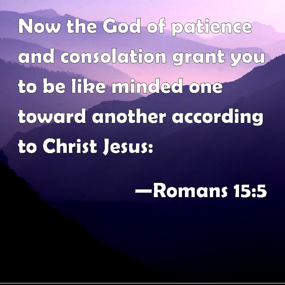 Romans 15:5 Now the God of patience and consolation grant you to be ...