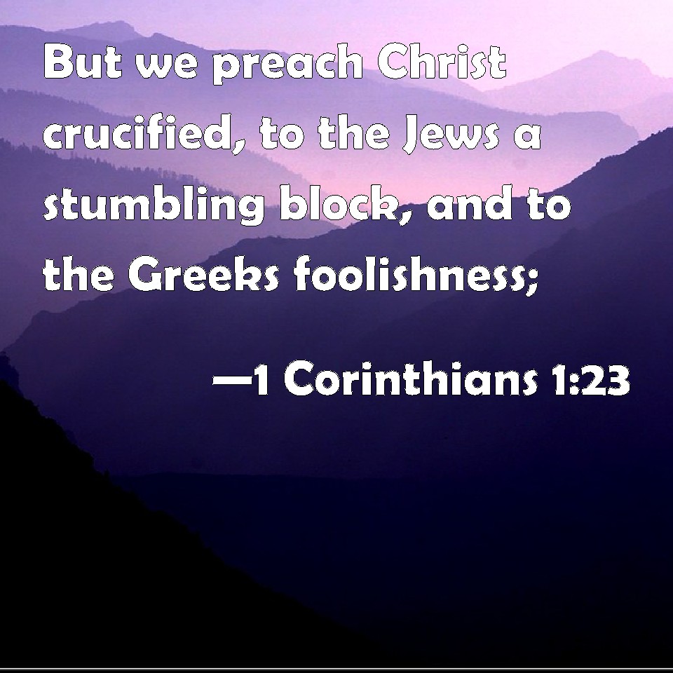 1 Corinthians 1:23 But we preach Christ crucified, to the Jews a ...