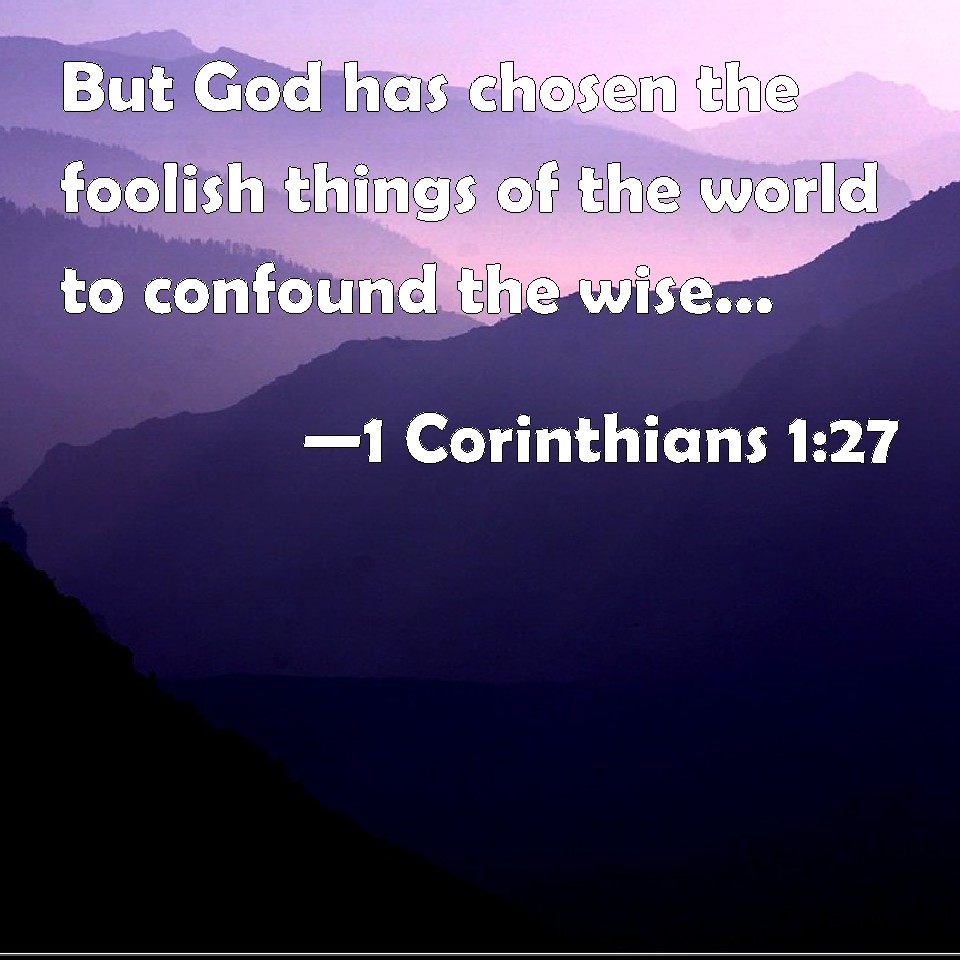 1-corinthians-1-27-but-god-has-chosen-the-foolish-things-of-the-world