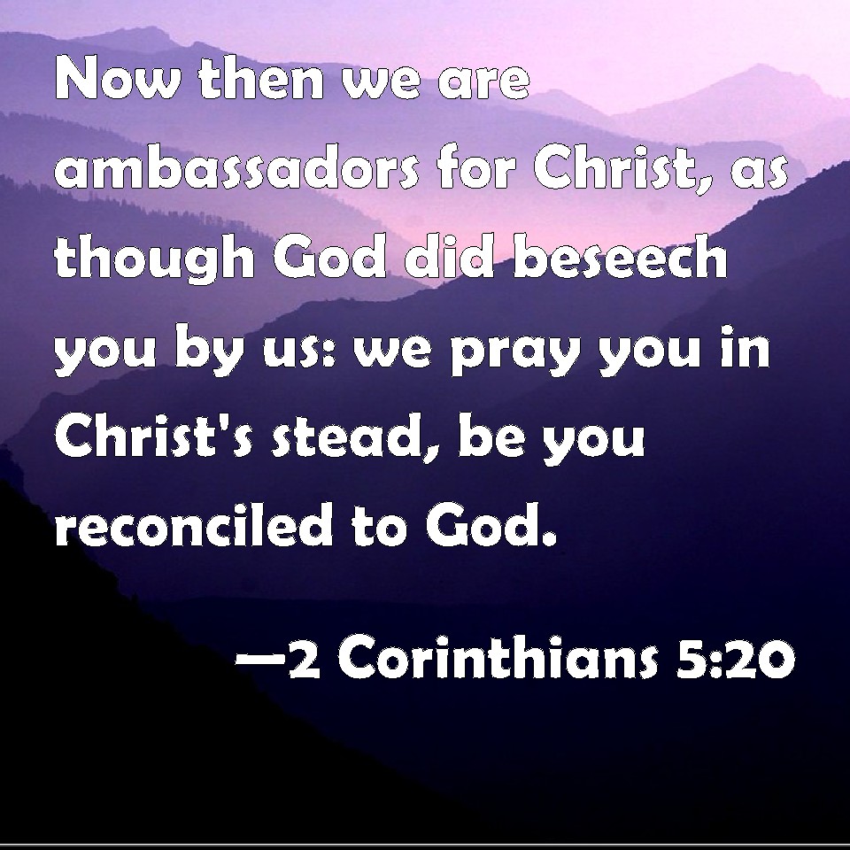 2 Corinthians 5:20 Now then we are ambassadors for Christ, as though ...