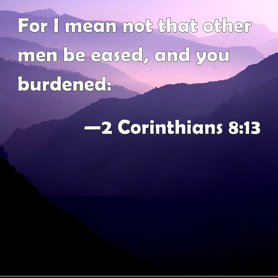 2 Corinthians 8:13 For I mean not that other men be eased, and you ...