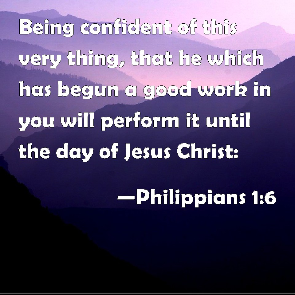 Philippians 1:6 Being confident of this very thing, that he which has ...