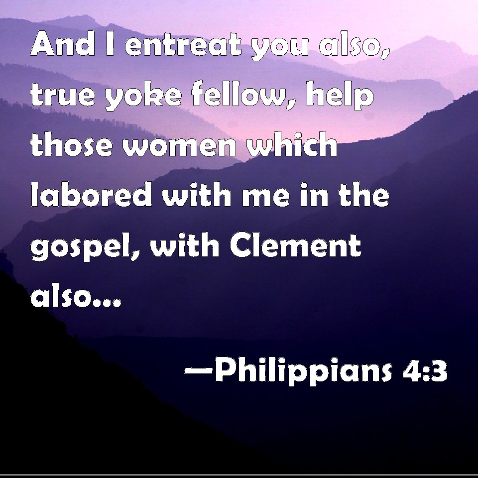 Philippians 4:3 And I entreat you also, true yoke fellow, help those ...