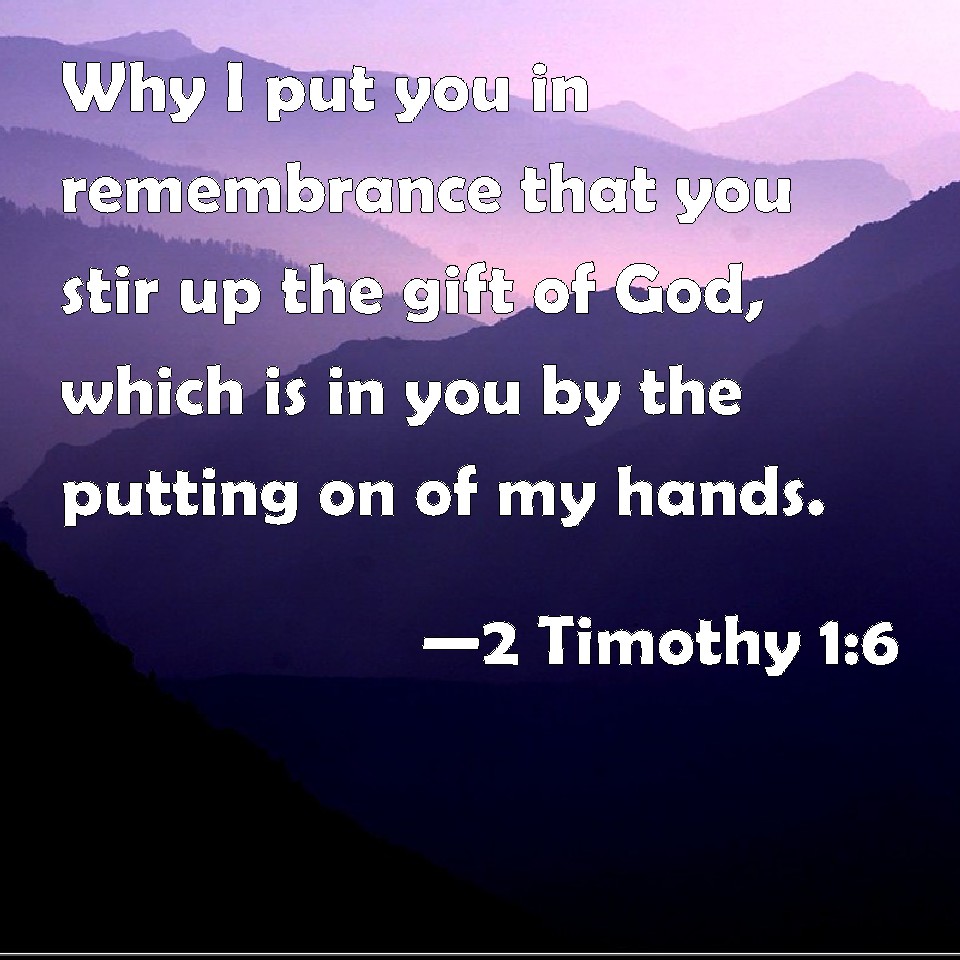 2 Timothy 16 Why I put you in remembrance that you stir