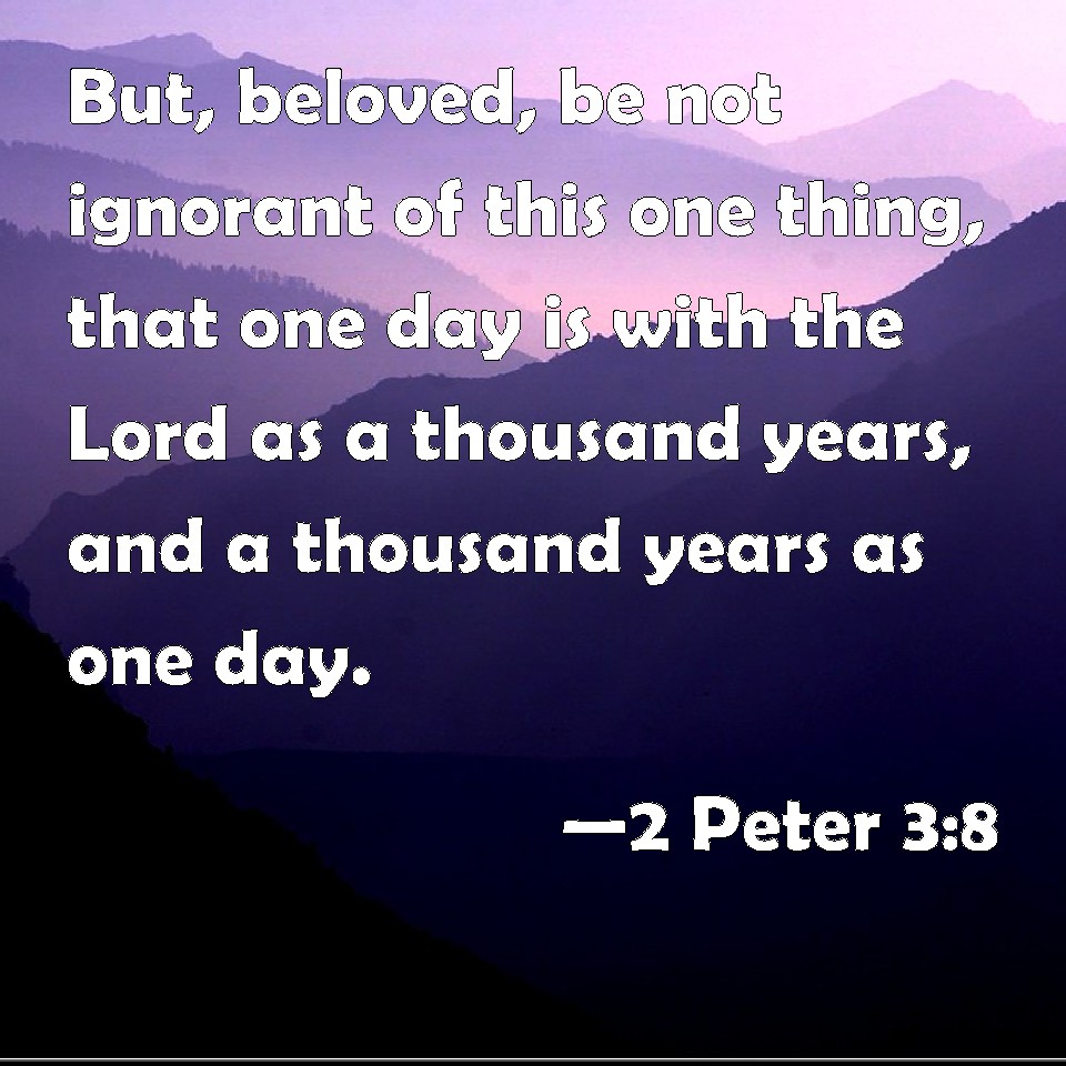 2 Peter 3:8 But, beloved, be not ignorant of this one thing, that one ...