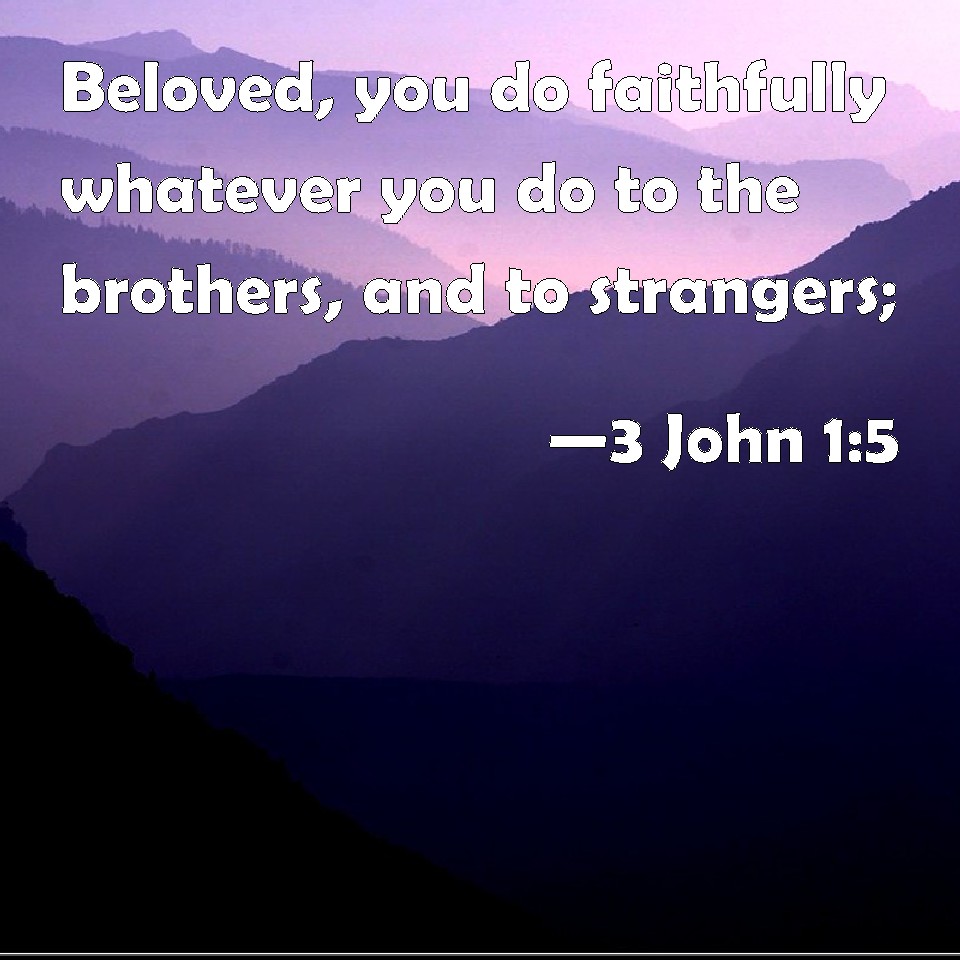 3 John 1:5 Beloved, you do faithfully whatever you do to the brothers ...