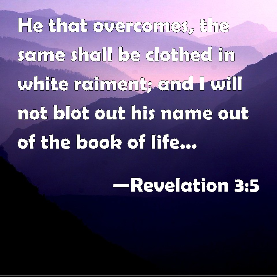 Revelation 3:5 He that overcomes, the same shall be clothed in white ...