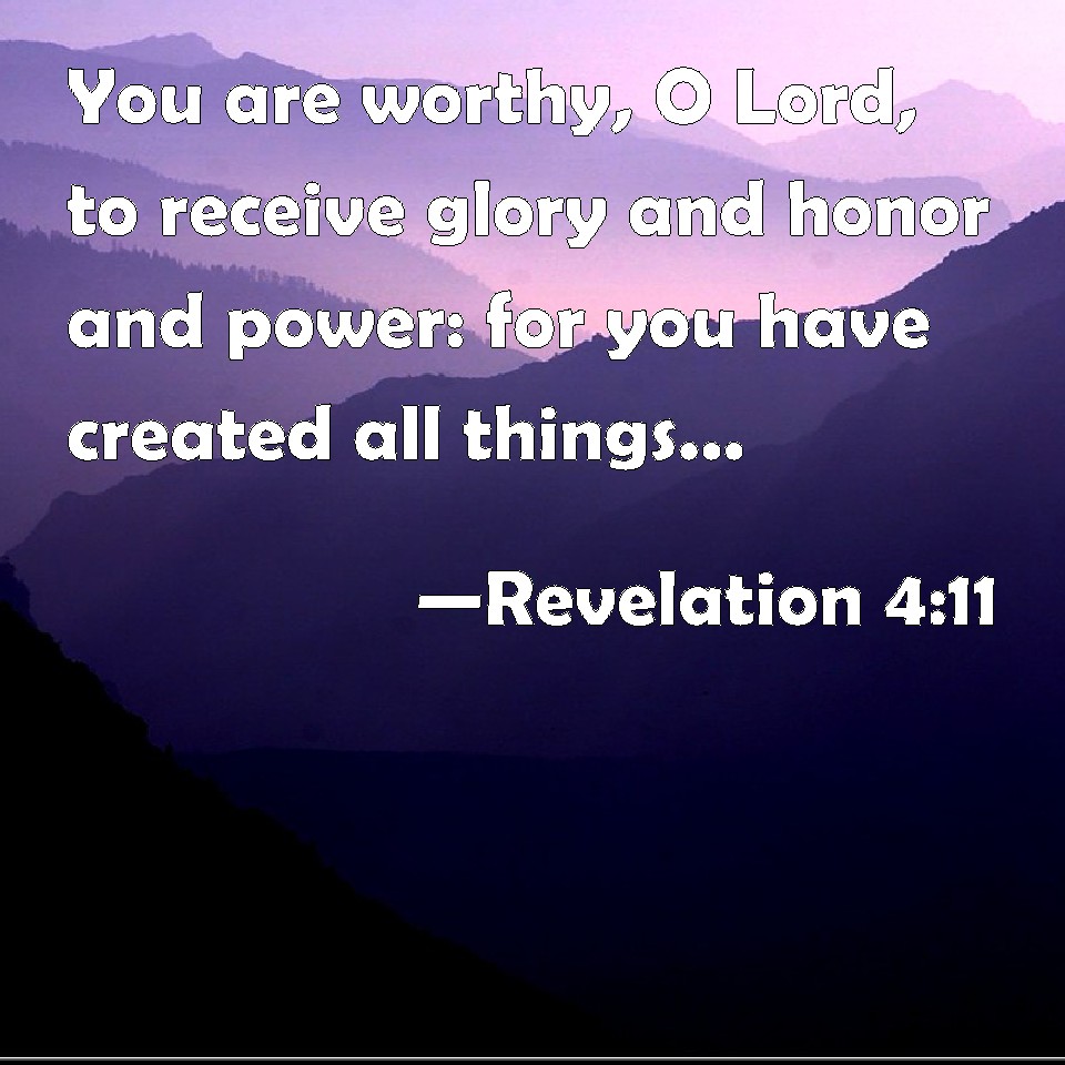 Revelation You Are Worthy O Lord To Receive Glory And Honor And Power For You Have