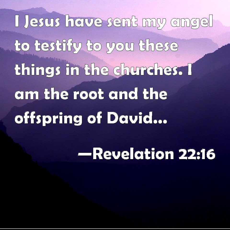 Revelation 22:16 I Jesus have sent my angel to testify to you these ...