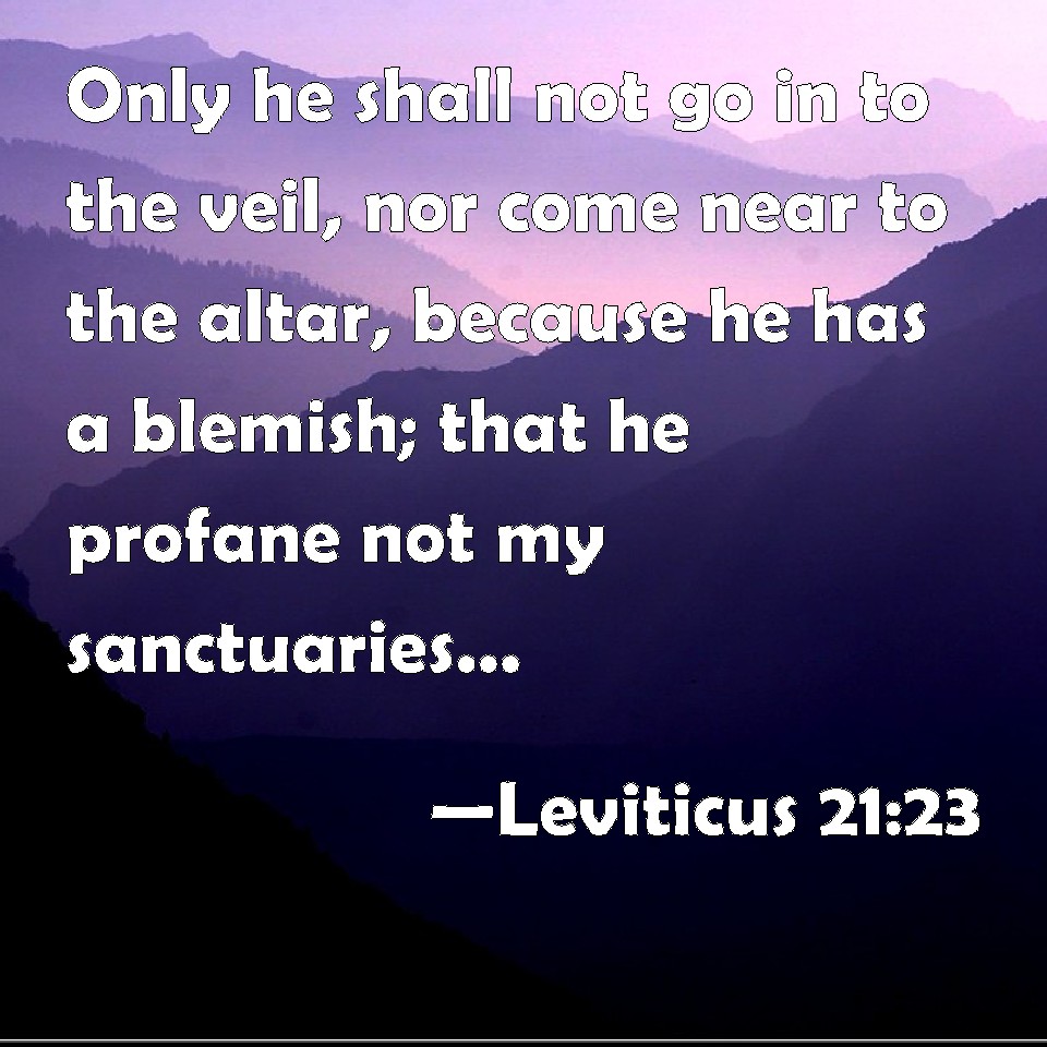 Leviticus 21:23 Only he shall not go in to the veil, nor come near to ...