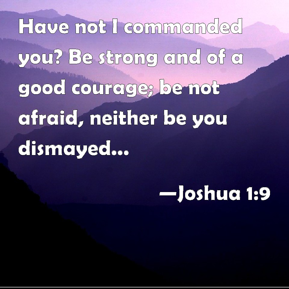 joshua-1-9-have-not-i-commanded-you-be-strong-and-of-a-good-courage