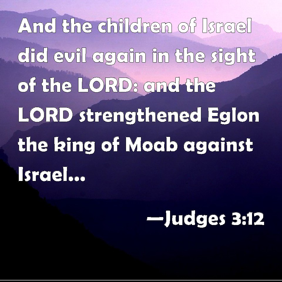 Judges 3:12 And the children of Israel did evil again in the sight of ...