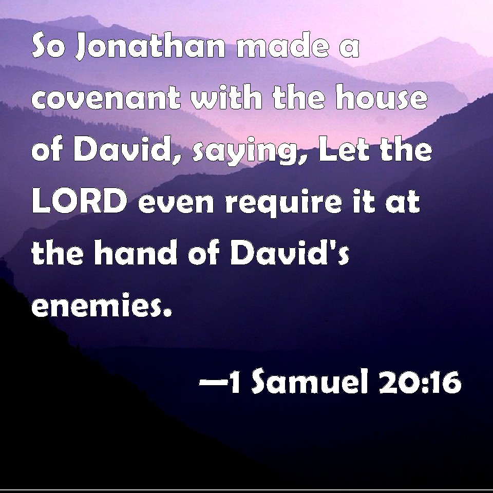 1 Samuel 20:16 So Jonathan made a covenant with the house of David ...