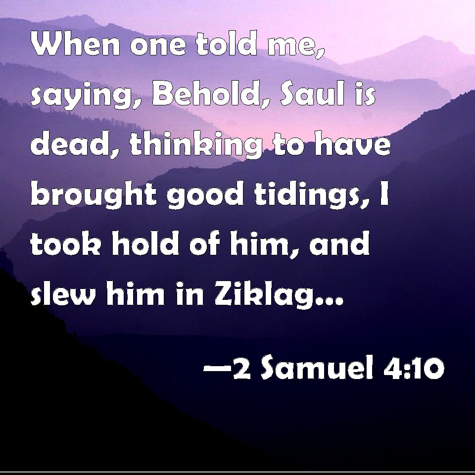 2 Samuel 4:10 When one told me, saying, Behold, Saul is dead, thinking ...