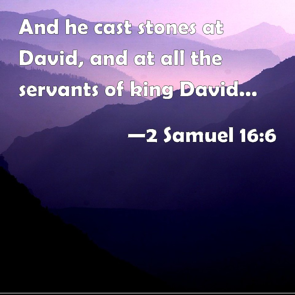 2 Samuel 16:6 And he cast stones at David, and at all the servants of ...