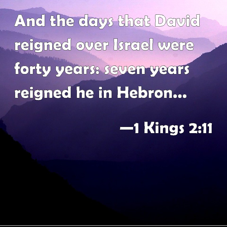 1 Kings 2:11 And the days that David reigned over Israel were forty ...