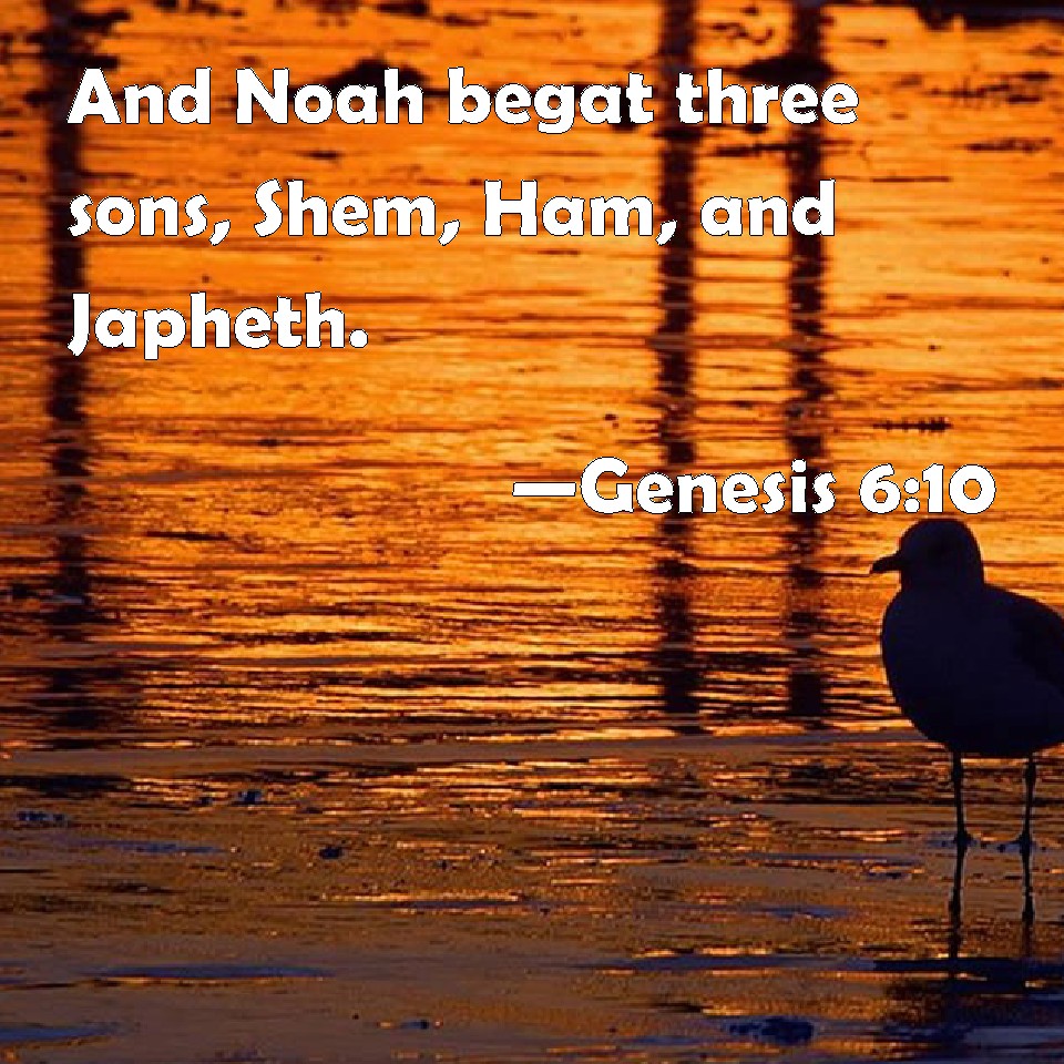 Genesis 610 And Noah Begat Three Sons Shem Ham And Japheth 