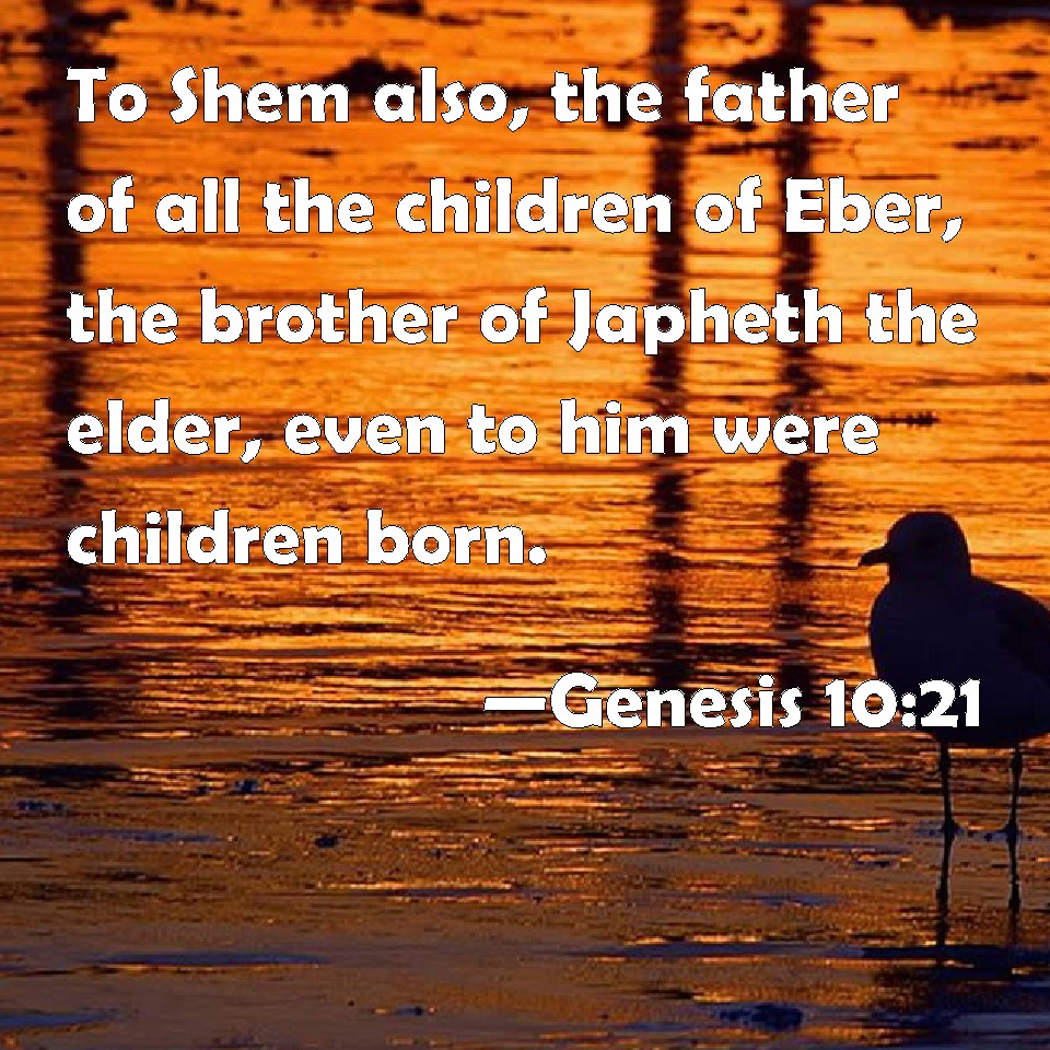 Genesis 10:21 To Shem also, the father of all the children of Eber, the ...