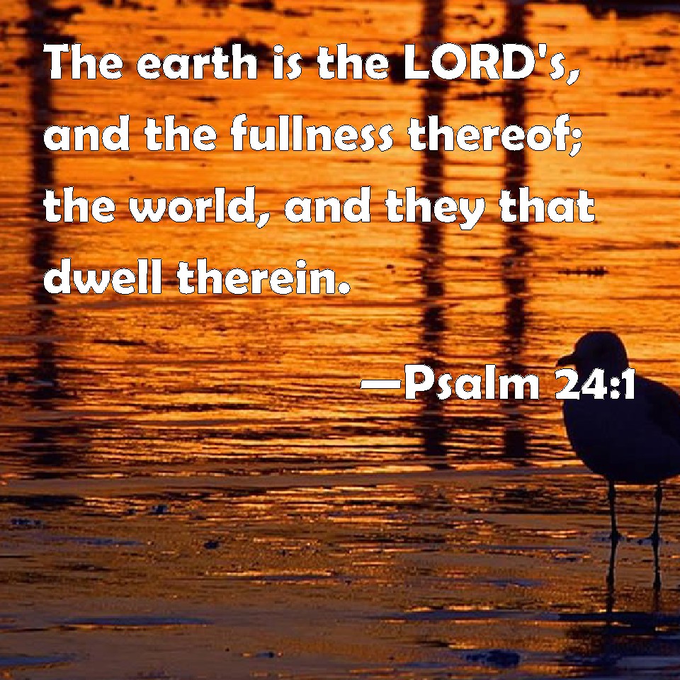 psalm-24-1-the-earth-is-the-lord-s-and-the-fullness-thereof-the-world