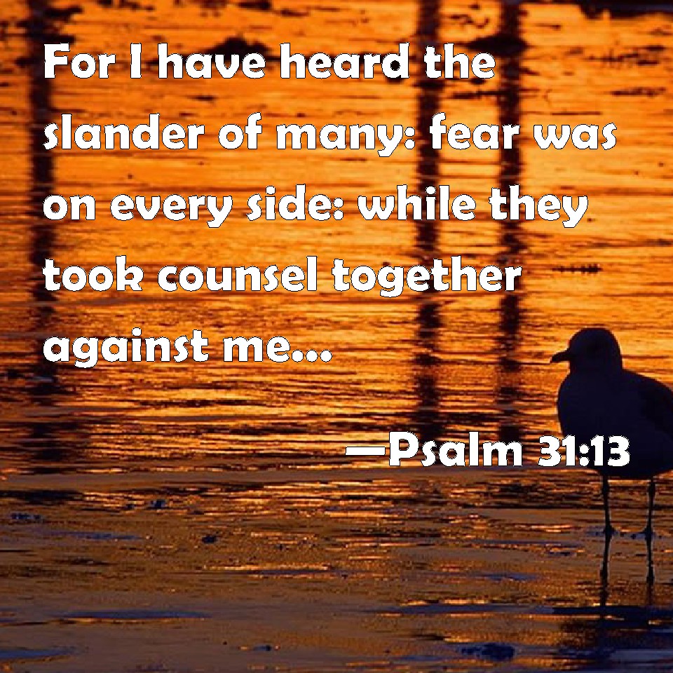 Psalm 31:13 For I have heard the slander of many: fear was on every ...