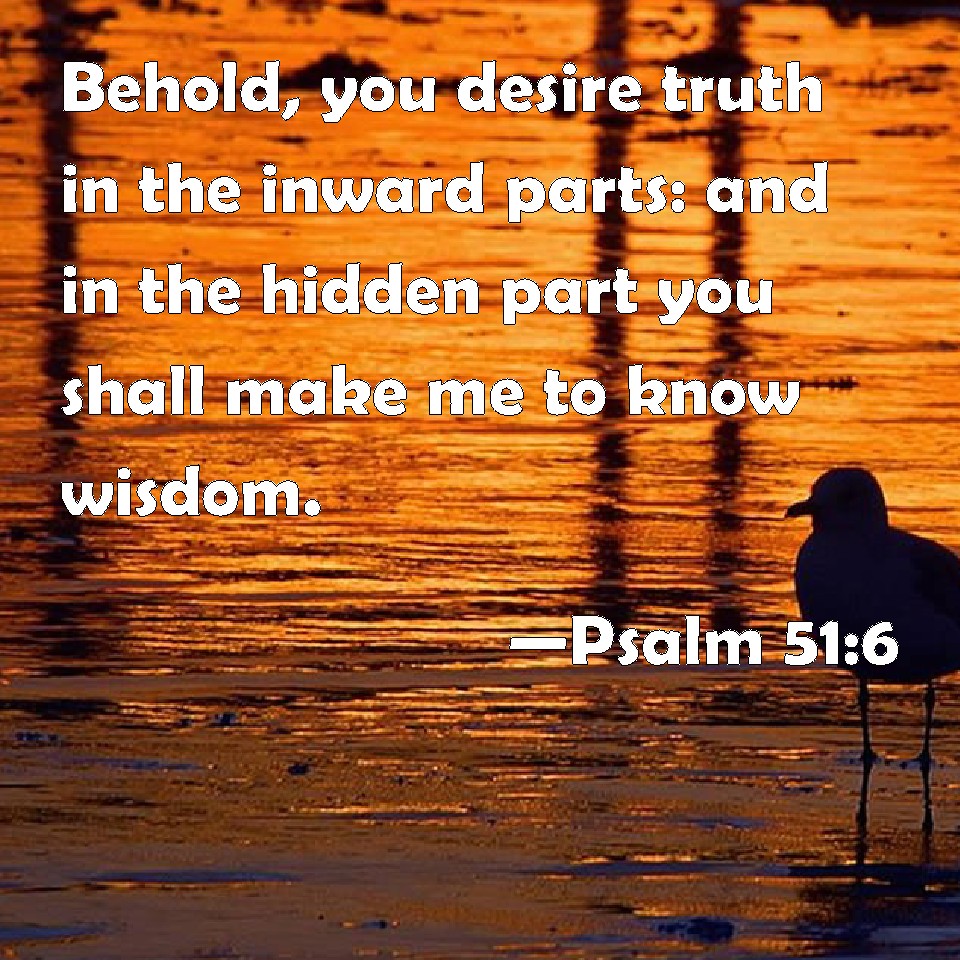 Psalm 51 6 Behold You Desire Truth In The Inward Parts And In The 