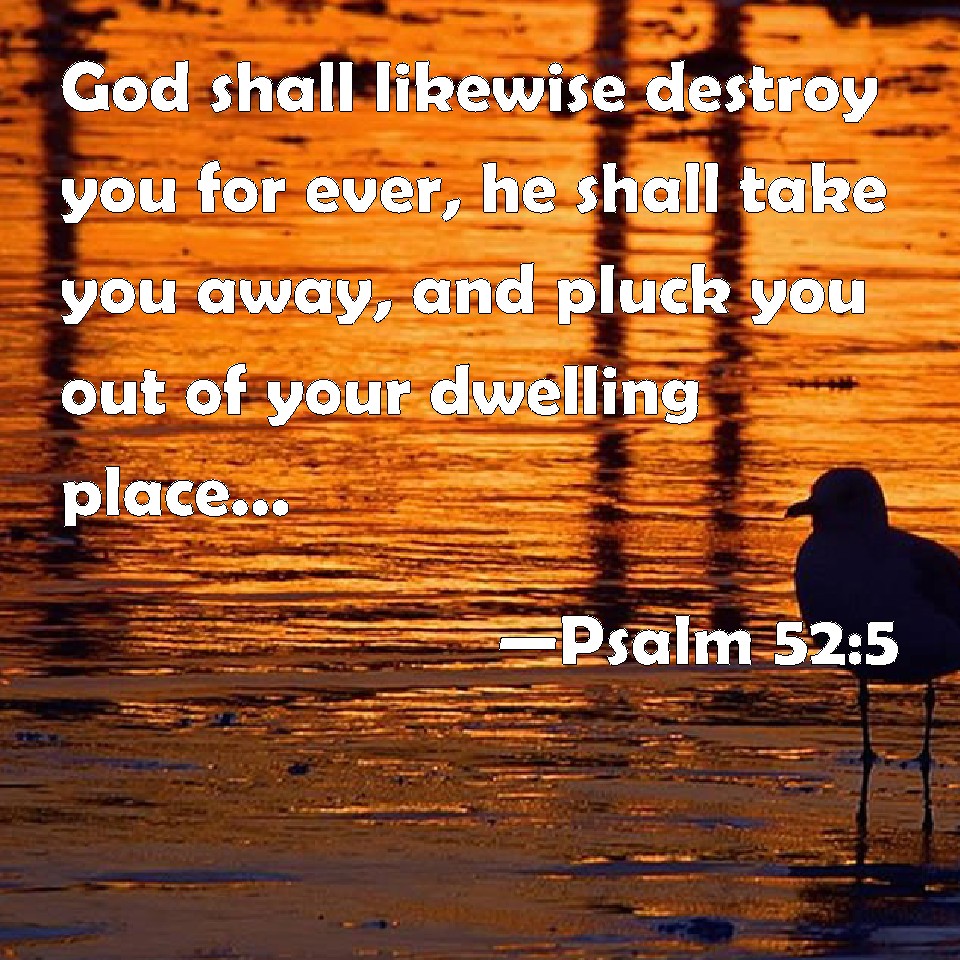 Psalm 52 5 God Shall Likewise Destroy You For Ever He Shall Take You 