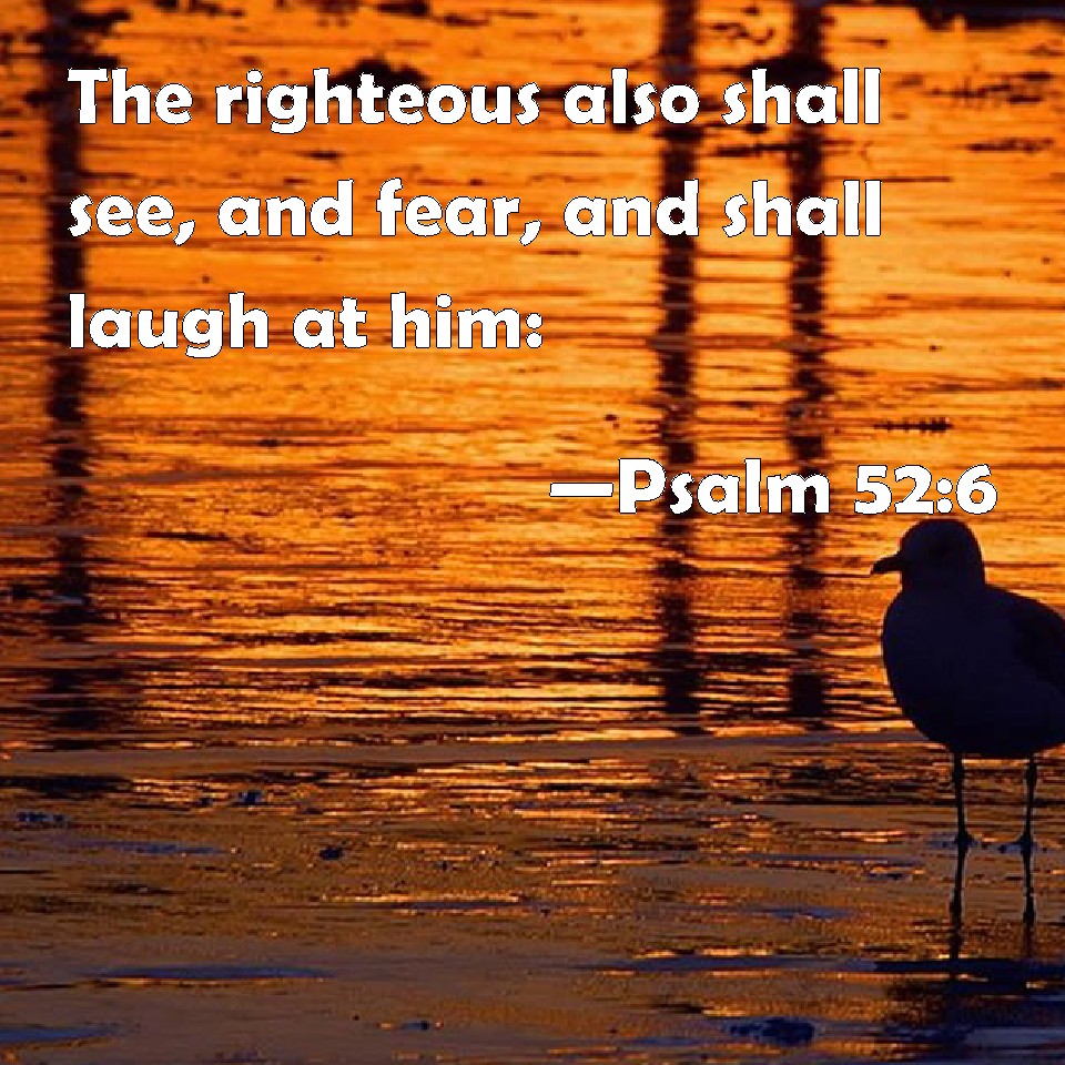 Psalm 52 6 The Righteous Also Shall See And Fear And Shall Laugh At Him 