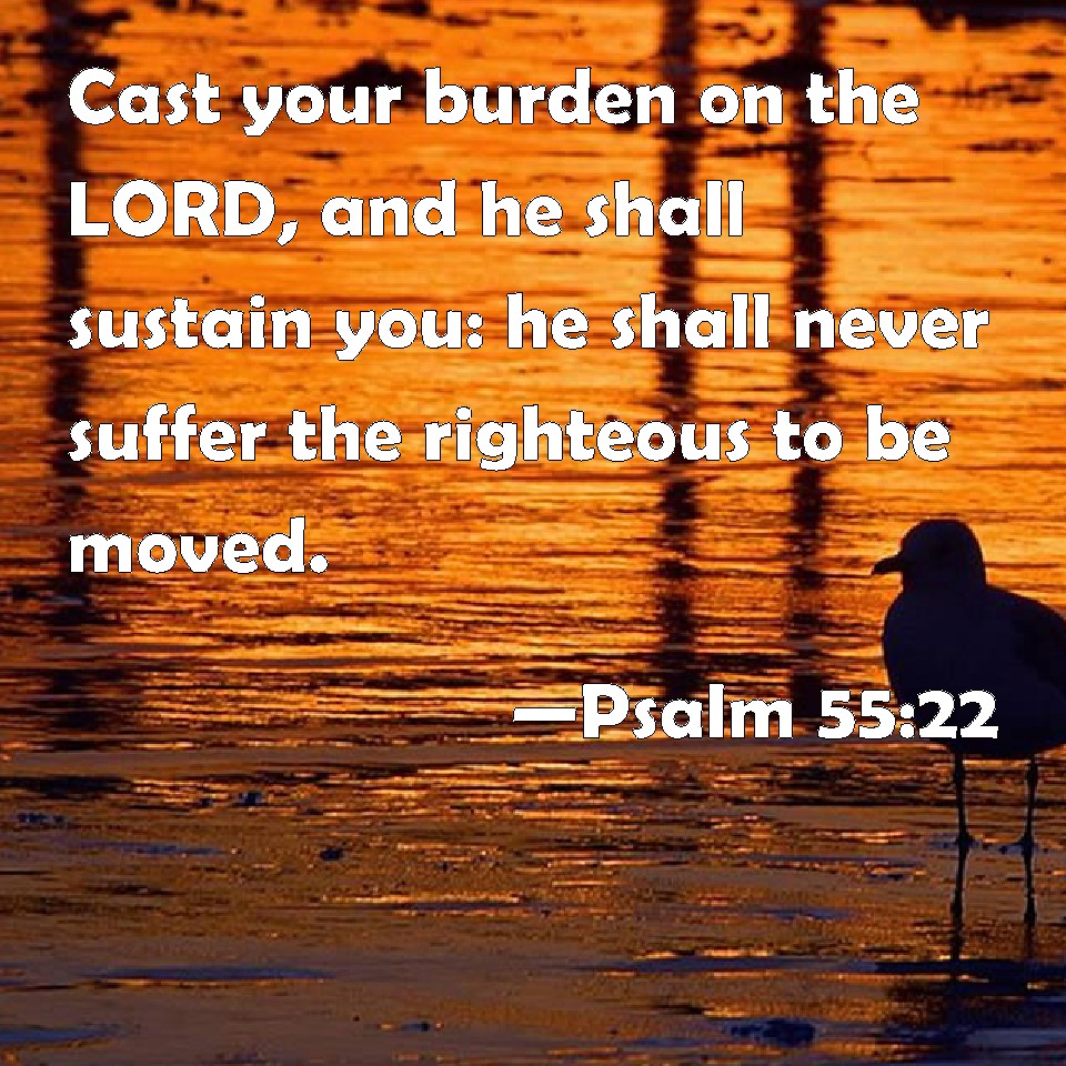 Psalm 55:22 Cast your burden on the LORD, and he shall sustain you: he ...