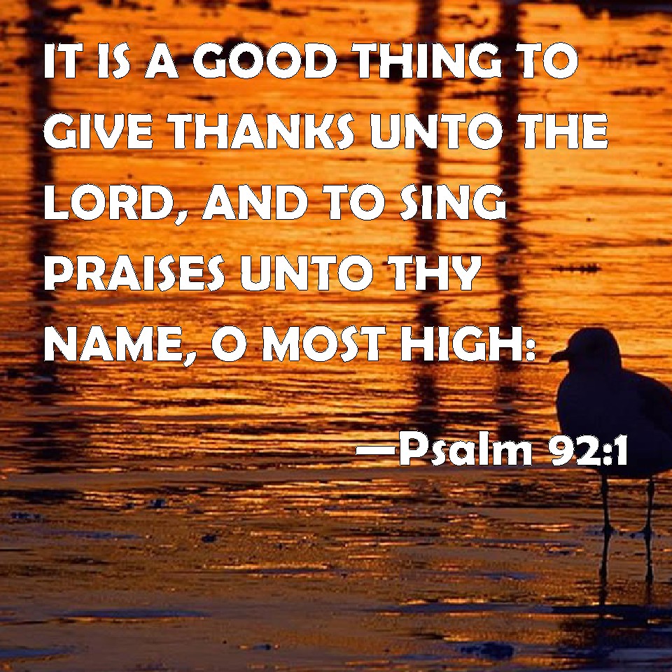 Psalm 92 1 IT IS A GOOD THING TO GIVE THANKS UNTO THE LORD AND TO SING 