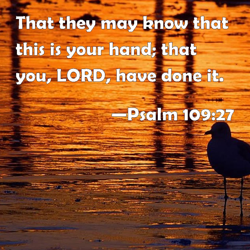 Psalm 109:27 That they may know that this is your hand; that you, LORD ...