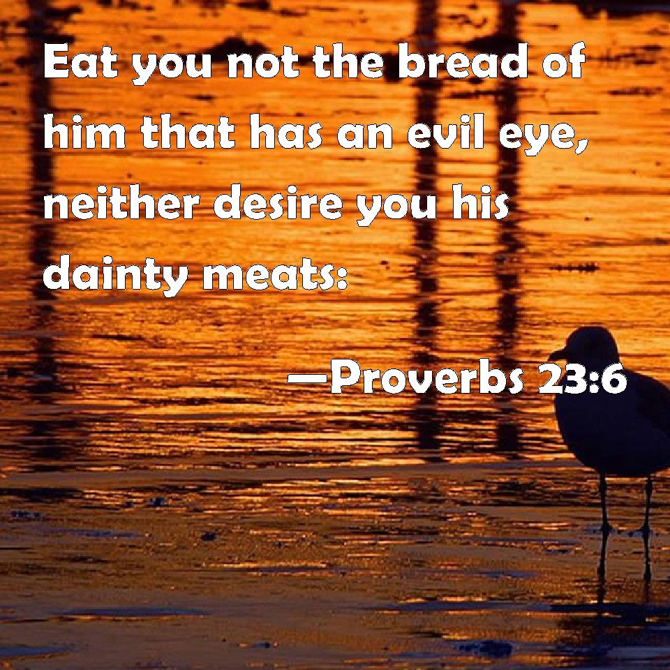 Proverbs 23:6 Eat you not the bread of him that has an evil eye