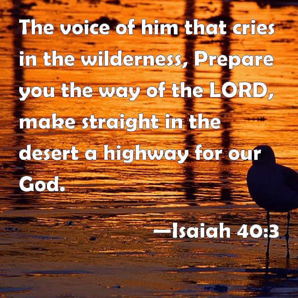 Isaiah 40:3 The Voice Of Him That Cries In The Wilderness, Prepare You The  Way Of The Lord, Make Straight In The Desert A Highway For Our God.