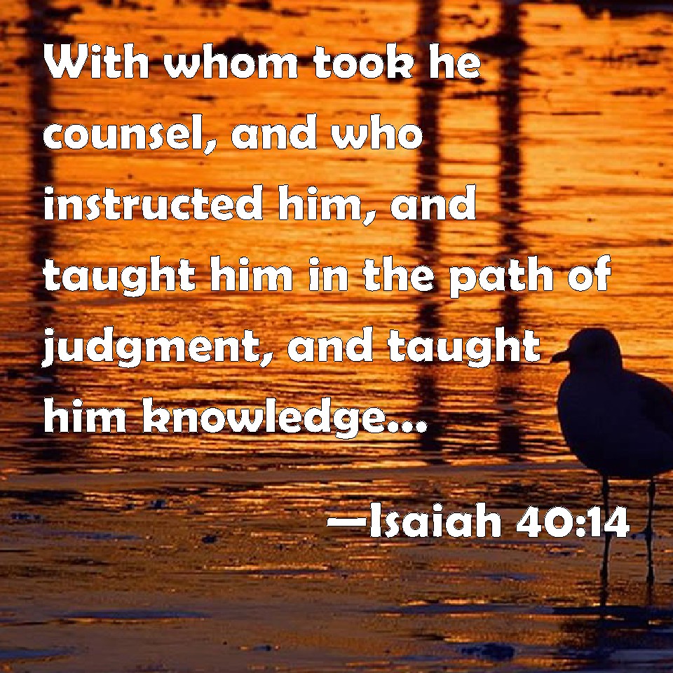 Isaiah 40 14 With Whom Took He Counsel And Who Instructed Him And 