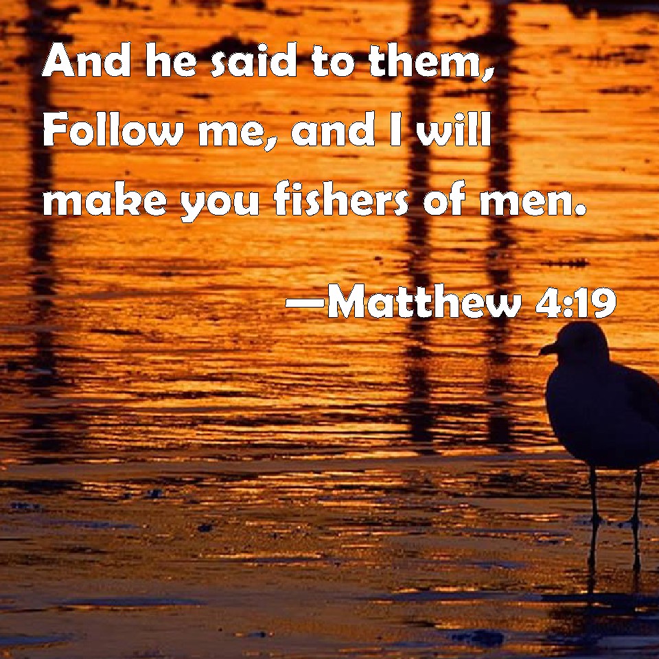 Matthew 4:19 And he said to them, Follow me, and I will make you ...