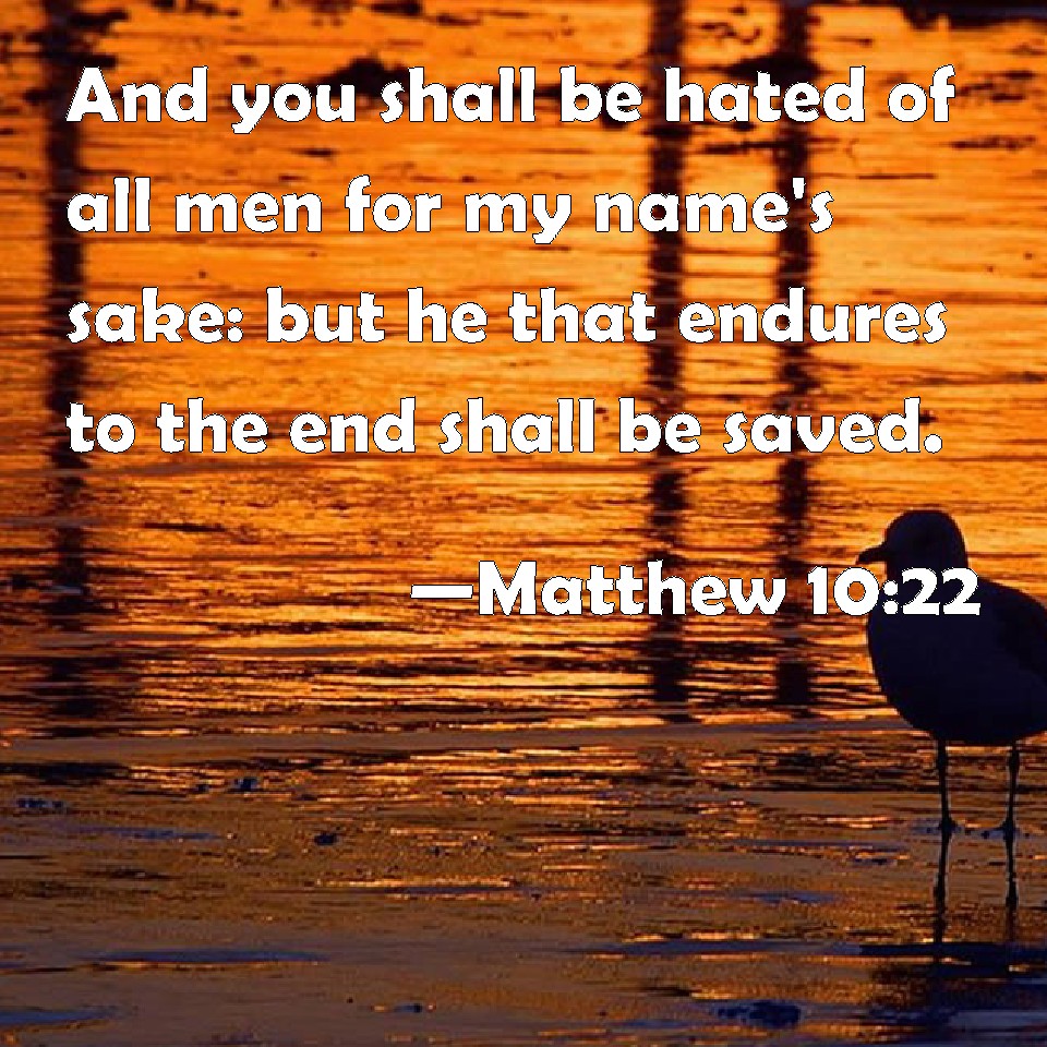 Matthew 10:22 And You Shall Be Hated Of All Men For My Name's Sake: But ...