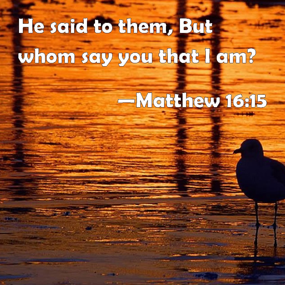 Matthew 16:15 He Said To Them, But Whom Say You That I Am?