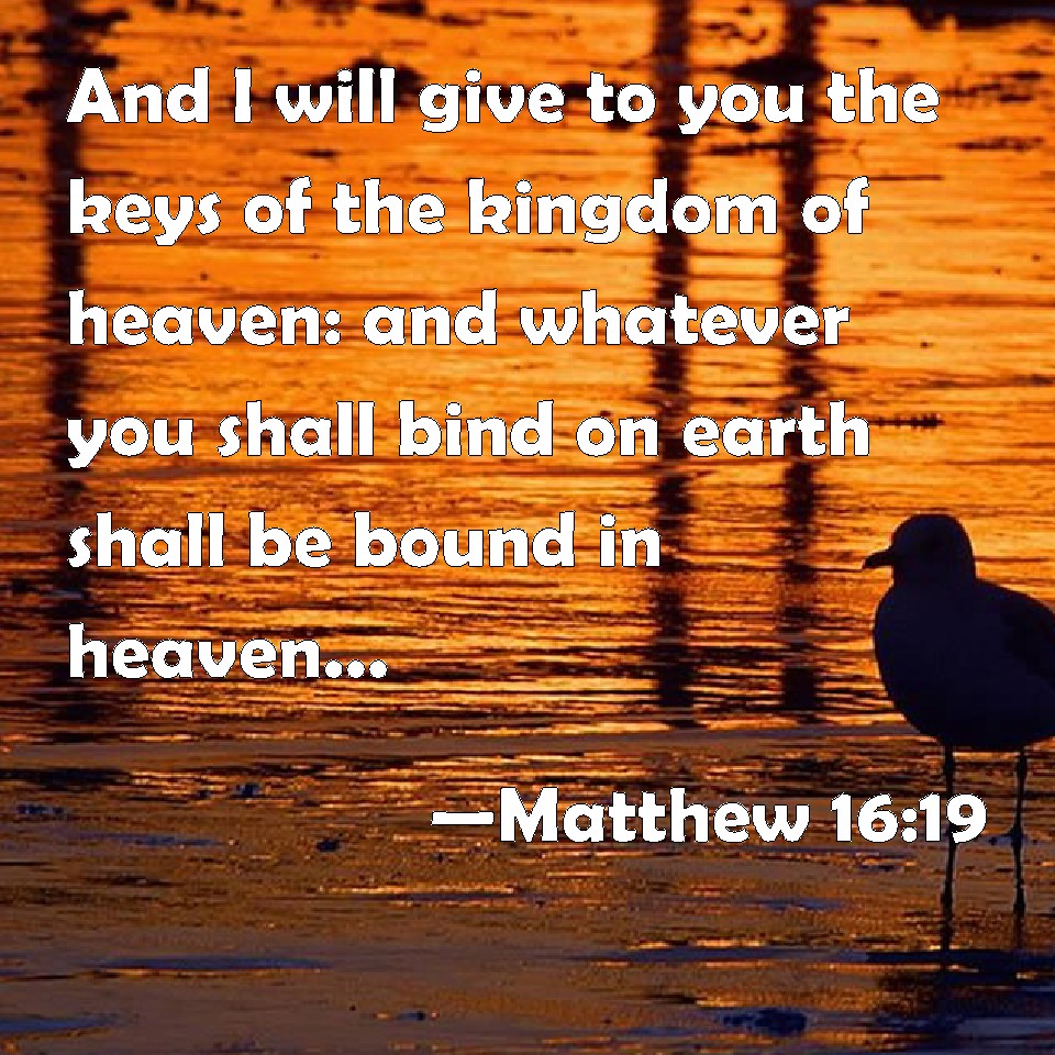 Matthew 16:19 And I will give to you the keys of the kingdom of heaven ...