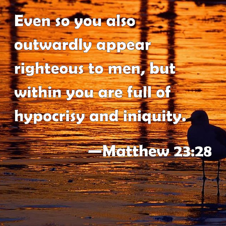 matthew-23-28-even-so-you-also-outwardly-appear-righteous-to-men-but-within-you-are-full-of