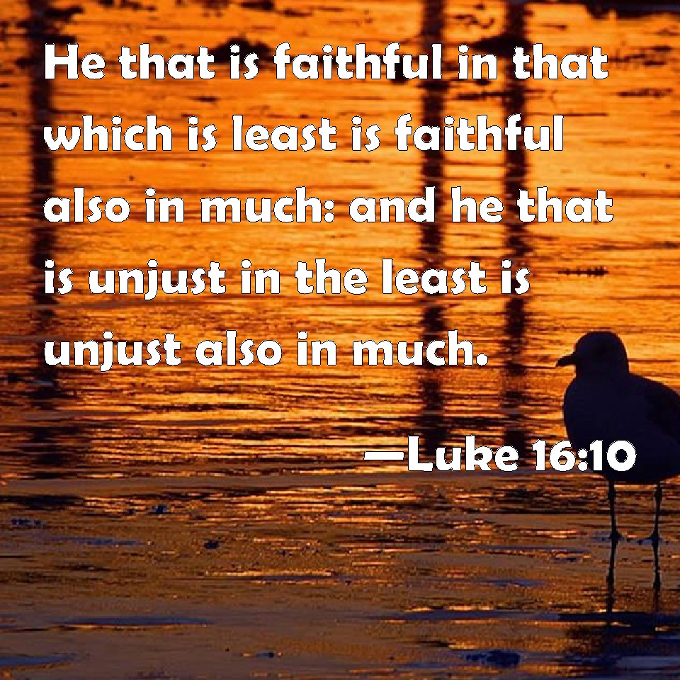 Luke 16 10 He That Is Faithful In That Which Is Least Is Faithful Also 