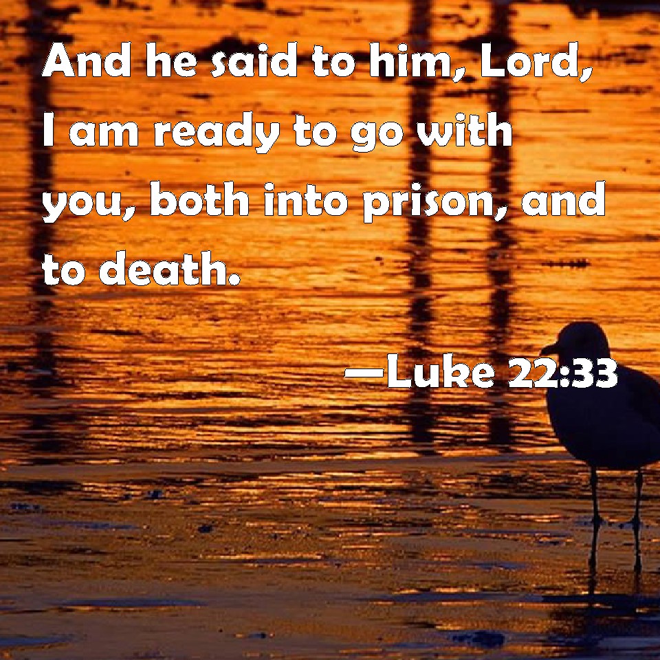 luke-22-33-and-he-said-to-him-lord-i-am-ready-to-go-with-you-both-into-prison-and-to-death