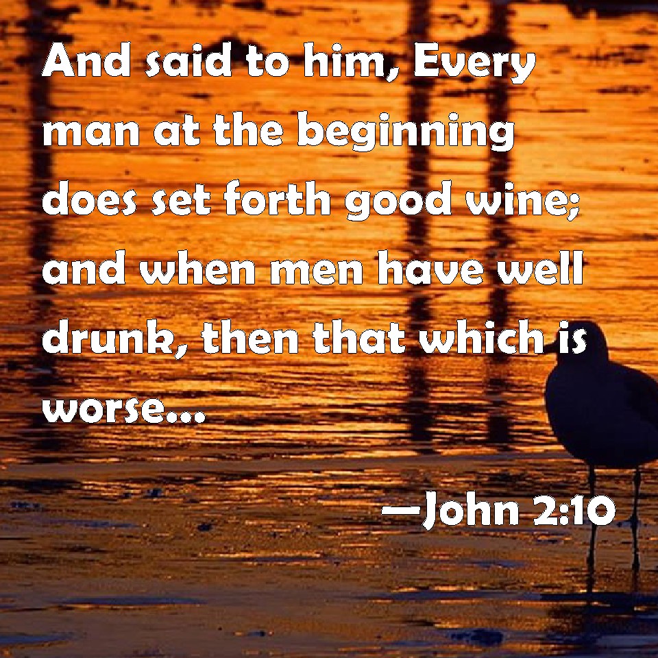 John 2:10 And said to him, Every man at the beginning does set forth ...